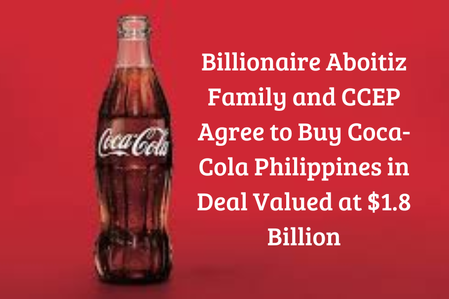 Billionaire Aboitiz Family and CCEP Agree to Buy Coca-Cola Philippines in Deal Valued at $1.8 Billion