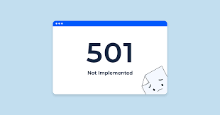 501 Not Implemented Error: Understanding Its Origins and Solutions - A Thorough Guide